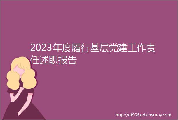 2023年度履行基层党建工作责任述职报告