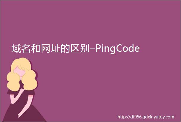 域名和网址的区别–PingCode