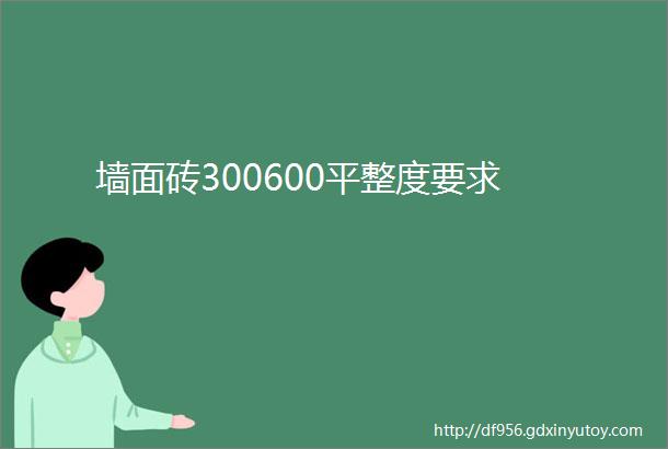 墙面砖300600平整度要求