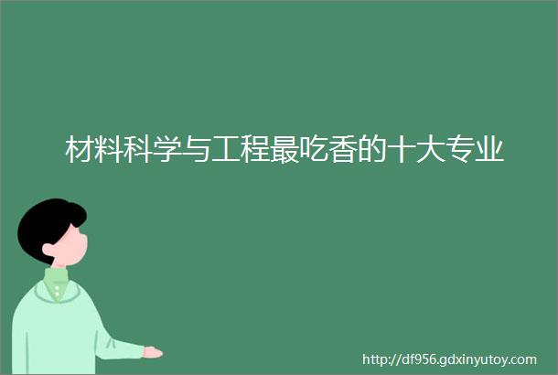 材料科学与工程最吃香的十大专业