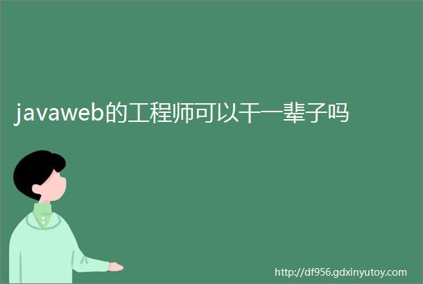 javaweb的工程师可以干一辈子吗