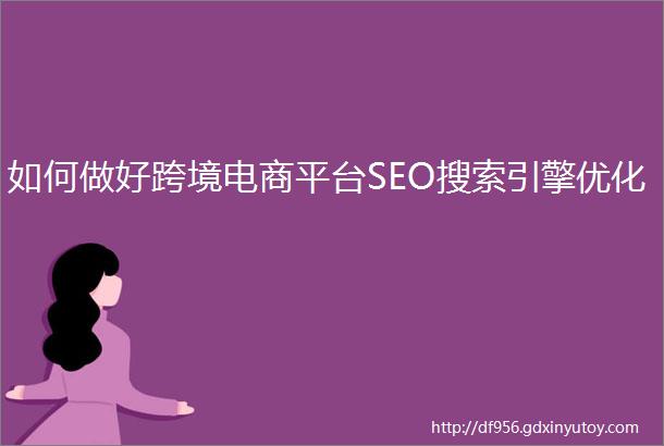 如何做好跨境电商平台SEO搜索引擎优化