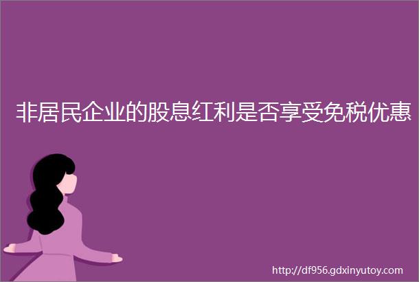 非居民企业的股息红利是否享受免税优惠