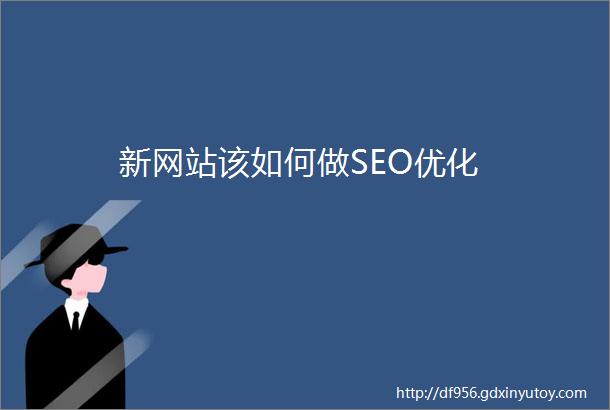 新网站该如何做SEO优化