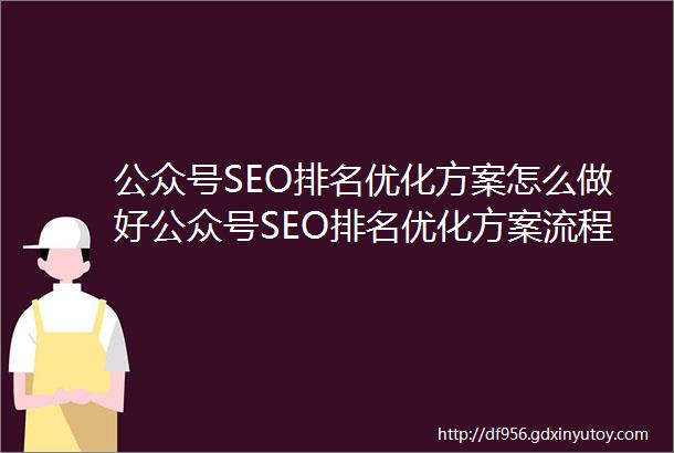 公众号SEO排名优化方案怎么做好公众号SEO排名优化方案流程