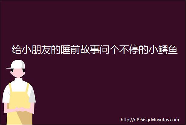 给小朋友的睡前故事问个不停的小鳄鱼