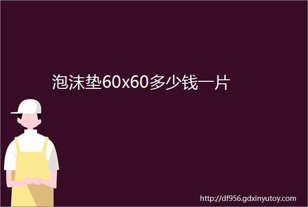 泡沫垫60x60多少钱一片