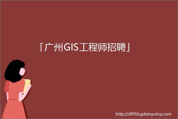 「广州GIS工程师招聘」