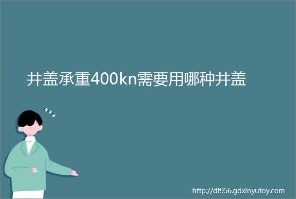 井盖承重400kn需要用哪种井盖