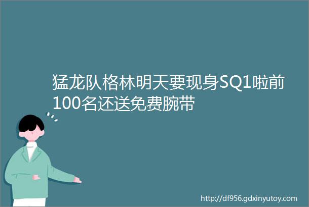 猛龙队格林明天要现身SQ1啦前100名还送免费腕带